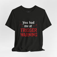 Load image into Gallery viewer, Trigger Warning T-Shirt — "You Had Me at Trigger Warning" Graphic Tee
