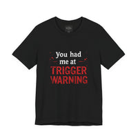 Load image into Gallery viewer, Trigger Warning T-Shirt — "You Had Me at Trigger Warning" Graphic Tee